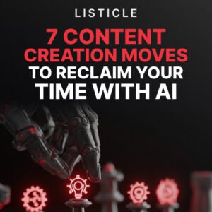 7 Content Creation Moves to Reclaim Your Time With AI